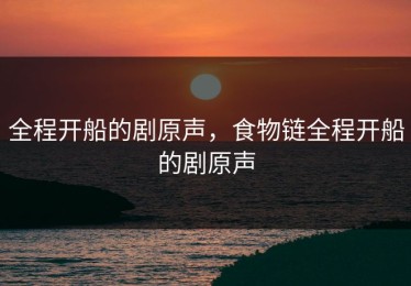 全程开船的剧原声，食物链全程开船的剧原声